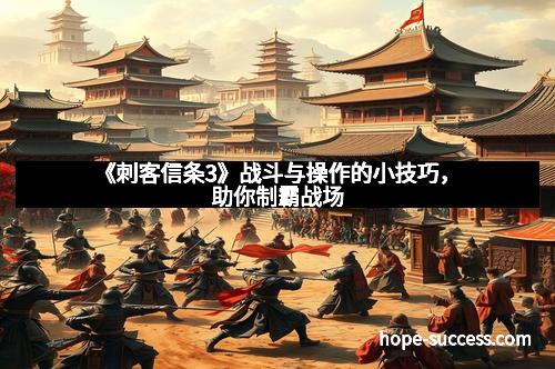 《刺客信条3》战斗与操作的小技巧，助你制霸战场